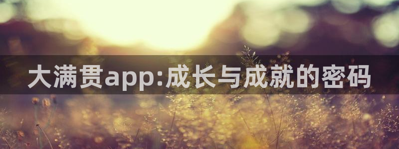 澳门好彩运集团：大满贯app:成长与成就的密码